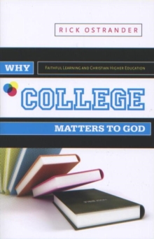 Why College Matters to God : A Student's Introduction to The Christian College Experience