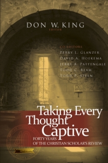 Taking Every Thought Captive : Forty Years of the Christian Scholar's Review