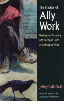 The Practice of Ally Work : Meeting and Partnering with Your Spirit Guide in the Imaginal World, Paperback / softback Book The Practice of Ally Work : Meeting and Partnering with Your Spirit Guide in the Imaginal World, Paperback / softback Book