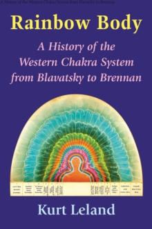 The Rainbow Body : A History of the Western Chakra System from Blavatsky to Brennan, Paperback Book The Rainbow Body : A History of the Western Chakra System from Blavatsky to Brennan, Paperback Book