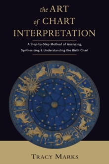 Art of Chart Interpretation : A Step-by-Step Method of Analyzing, Synthesizing and Understanding the Birth Chart