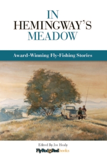 In Hemingway's Meadow : Award-Winning Fly-Fishing Stories, Vol. 1