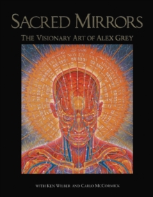 Sacred Mirrors : The Visionary Art of Alexander Grey, Hardback Book Sacred Mirrors : The Visionary Art of Alexander Grey, Hardback Book