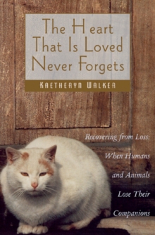 The Heart That is Loved Never Forgets : Recovering from Loss - When Humans and Animals Lose Their Companions, Paperback / softback Book The Heart That is Loved Never Forgets : Recovering from Loss - When Humans and Animals Lose Their Companions, Paperback / softback Book