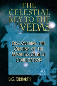 Celestial Key to the Vedas : Discovering the Origins of the World's Oldest Civilization