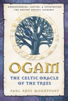 Ogam: The Celtic Oracle of the Trees : Understanding, Casting, and Interpreting the Ancient Druidic Alphabet