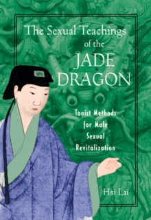 The Sexual Teachings of the Jade Dragon : Taoist Methods for Male Sexual Revitalization