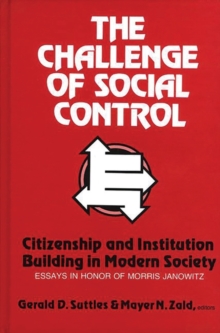 The Challenge of Social Control : Citizenship and Institution Building in Modern Society: Essays in Honor of Morris Janowitz