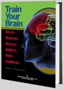 Train Your Brain : How to Maximize Memory Ability in Older Adulthood, Hardback Book Train Your Brain : How to Maximize Memory Ability in Older Adulthood, Hardback Book
