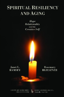 Spiritual Resiliency and Aging : Hope, Relationality, and the Creative Self, Paperback / softback Book Spiritual Resiliency and Aging : Hope, Relationality, and the Creative Self, Paperback / softback Book