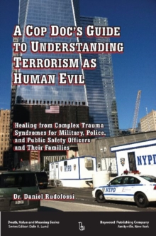 A Cop Doc's Guide to Understanding Terrorism as Human Evil : Healing from Complex Trauma Syndromes for Military, Police, and Public Safety Officers and Their Families, Hardback Book A Cop Doc's Guide to Understanding Terrorism as Human Evil : Healing from Complex Trauma Syndromes for Military, Police, and Public Safety Officers and Their Families, Hardback Book