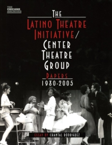 The Latino Theatre Initiative / Center Theatre Group Papers, 1980-2005, Paperback Book The Latino Theatre Initiative / Center Theatre Group Papers, 1980-2005, Paperback Book