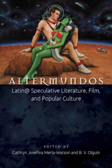 Altermundos : Latin@ Speculative Literature, Film, and Popular Culture, Paperback / softback Book Altermundos : Latin@ Speculative Literature, Film, and Popular Culture, Paperback / softback Book