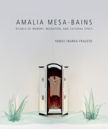 Amalia Mesa-Bains : Rituals of Memory, Migration, and Cultural Space