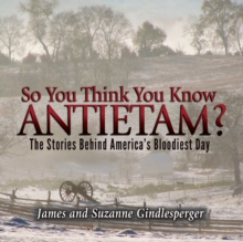 So You Think You Know Antietam? : The Stories Behind America's Bloodiest Day