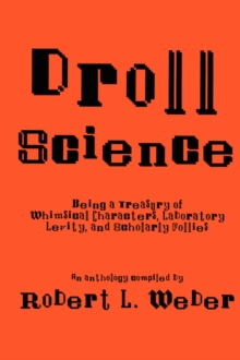 Droll Science : Being a Treasury of Whimsical Characters, Laboratory Levity, and Scholarly Follies, Hardback Book Droll Science : Being a Treasury of Whimsical Characters, Laboratory Levity, and Scholarly Follies, Hardback Book