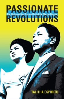 Passionate Revolutions : The Media and the Rise and Fall of the Marcos Regime, Hardback Book Passionate Revolutions : The Media and the Rise and Fall of the Marcos Regime, Hardback Book