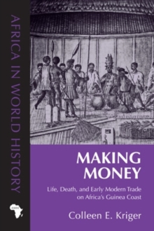 Making Money : Life, Death, and Early Modern Trade on Africa's Guinea Coast, Hardback Book Making Money : Life, Death, and Early Modern Trade on Africa's Guinea Coast, Hardback Book