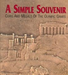 A Simple Souvenir : Coins and Medals of the Olympic Games, Hardback Book A Simple Souvenir : Coins and Medals of the Olympic Games, Hardback Book