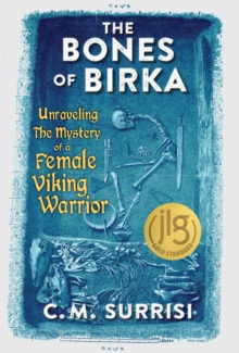 The Bones of Birka : Unraveling the Mystery of a Female Viking Warrior