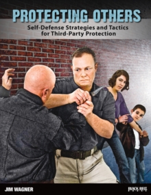 Protecting Others : Self-Defense Strategies and Tactics for Third-Party Protection, Paperback / softback Book Protecting Others : Self-Defense Strategies and Tactics for Third-Party Protection, Paperback / softback Book