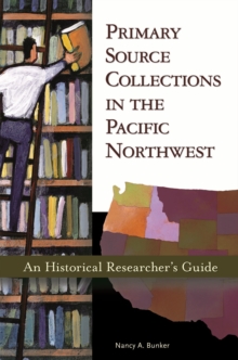 Primary Source Collections in the Pacific Northwest : An Historical Researcher's Guide