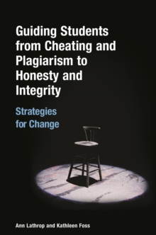 Guiding Students from Cheating and Plagiarism to Honesty and Integrity : Strategies for Change