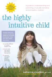 Highly Intuitive Child : A Guide to Understanding and Parenting Unusually Sensitive and Empathic Children