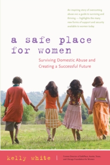 A Safe Place for Women : Surviving Domestic Abuse and Creating a Successful Future, Paperback / softback Book A Safe Place for Women : Surviving Domestic Abuse and Creating a Successful Future, Paperback / softback Book