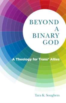 Beyond a Binary God : A Theology for Trans* Allies