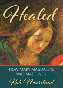 Healed : How Mary Magdelene Was Made Well