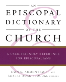 An Episcopal Dictionary of the Church : A User-Friendly Reference for Episcopalians