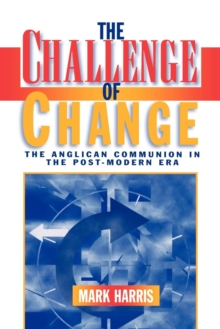 The Challenge of Change : The Anglican Communion in the Post-Modern Era