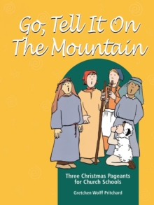 Go Tell It on the Mountain : Three Christmas Pageants for Church Schools