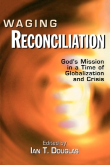 Waging Reconciliation : God's Mission in a Time of Globalization and Crisis