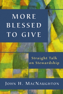 More Blessed to Give : Straight Talk on Stewardship