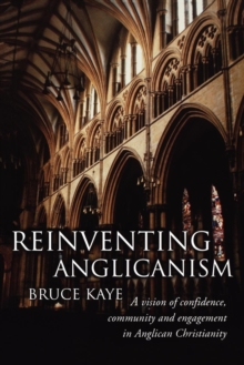 Reinventing Anglicanism : A Vision of Confidence, Community and Engagement in Anglican Christianity