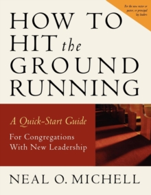 How to Hit the Ground Running : A Quick Start Guide for Congregations with New Leadership