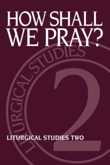 How Shall We Pray? : Liturgical Studies Two