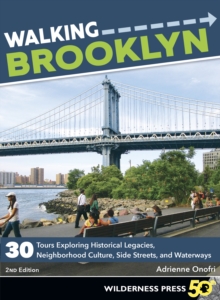 Walking Brooklyn : 30 walking tours exploring historical legacies, neighborhood culture, side streets, and waterways