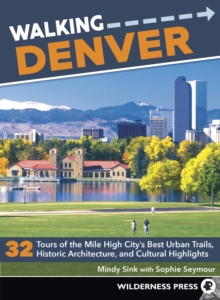 Walking Denver : 32 Tours of the Mile High City's Best Urban Trails, Historic Architecture, and Cultural Highlights