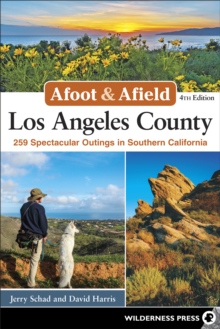 Afoot & Afield: Los Angeles County : 259 Spectacular Outings in Southern California