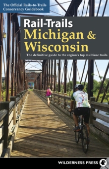 Rail-Trails Michigan & Wisconsin : The definitive guide to the region's top multiuse trails