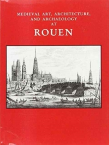 Medieval Art, Architecture and Archaeology at Rouen, Paperback / softback Book Medieval Art, Architecture and Archaeology at Rouen, Paperback / softback Book