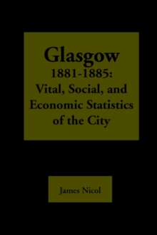 Glasgow 1881-1885 : Vital, Social, and Economic Statistics of the City, Paperback Book Glasgow 1881-1885 : Vital, Social, and Economic Statistics of the City, Paperback Book