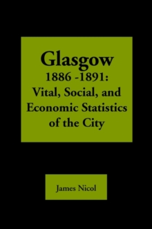 Glasgow 1885-1891 : Vital, Social, and Economic Statistics of the City, Paperback Book Glasgow 1885-1891 : Vital, Social, and Economic Statistics of the City, Paperback Book