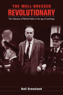 The well dressed revolutionary : The Odyssey of Michel Pablo in the age of uprisings