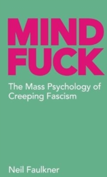 Mind Fuck : The Mass Psychology of Creeping Fascism