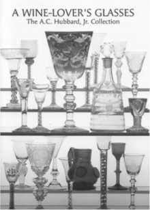 A Wine Lover's Glasses : The A.C.Hubbard Collection of Antique English Drinking-glasses and Bottles