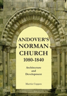 Andover's Norman Church 1080: 1840: The Architecture and Development of Old St Mary, Andover, Hampshire, England